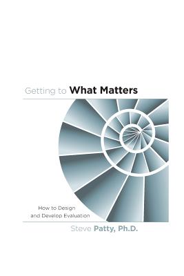 Image for Getting to What Matters: How to Design and Develop Evaluation Getting to What Matters: How to Design and Develop Evaluation