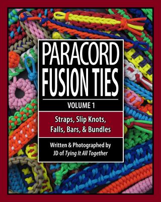 Paracord Fusion Ties, Vol. 1: Straps, Slip Knots, Falls, Bars, and Bundles