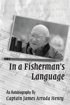 Image for In a Fisherman's Language: An Autobiography by Captain James Arruda Henry In a Fisherman's Language: An Autobiography by Captain James Arruda Henry
