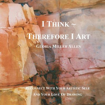 Image for I Think Therefore I Art: Reconnect With Your Artistic Self And Your Love of Drawing I Think Therefore I Art: Reconnect With Your Artistic Self And Your Love of Drawing