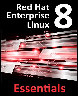 Red Hat Enterprise Linux 8 Essentials: Learn to install, administer and deploy RHEL 8 systems