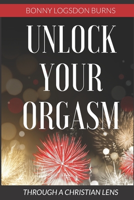 Image for Unlock Your Orgasm: Through a Christian Lens Unlock Your Orgasm: Through a Christian Lens