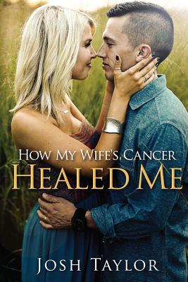 How My Wife's Cancer Healed Me: Embracing Brokenness To Be Healed