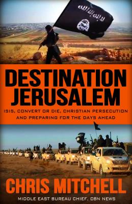 Image for DESTINATION JERUSALEM: ISIS, Convert or Die, Christian Persecution and Preparing for the Days Ahead