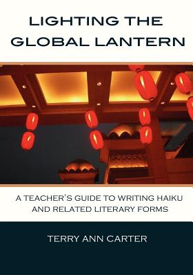 Lighting the Global Lantern: A Teacher's Guide to Writing Haiku and Related Literary Forms
