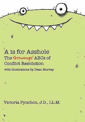 A is for Asshole: The Grownups' ABCs of Conflict Resolution