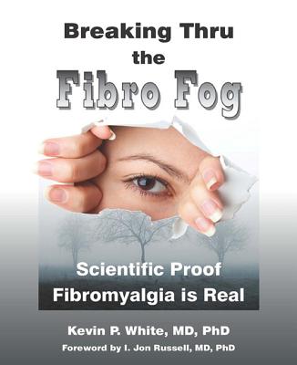 Image for Breaking Thru the Fibro Fog: Scientific Proof Fibromyalgia is Real