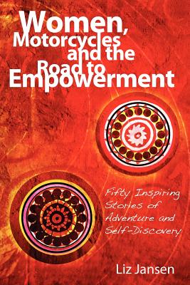 Women, Motorcycles and the Road to Empowerment: Fifty Inspirational Stories of Adventure and Self-Discovery