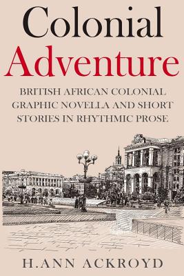 Colonial Adventure & Other Stories: Graphic Novella and Short Stories in Rhythmic Prose Image for Colonial Adventure & Other Stories: Graphic Novella and Short Stories in Rhythmic Prose