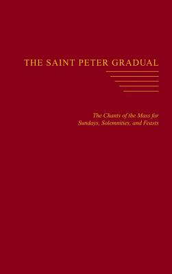 The Saint Peter Gradual: The Chants of the Mass for Sundays, Solemnities, and Feasts
