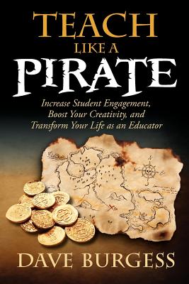 Teach Like a PIRATE: Increase Student Engagement, Boost Your Creativity, and Transform Your Life as an Educator