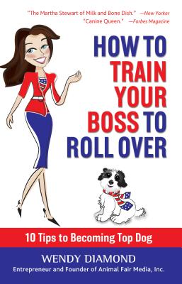 How to Train Your Boss to Roll Over: Tips to Becoming a Top Dog