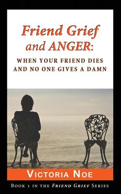 Friend Grief and Anger: When Your Friend Dies and No One Gives A Damn