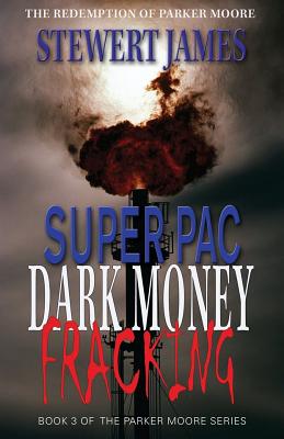 Super PAC Dark Money Fracking: The Redemption of Parker Moore