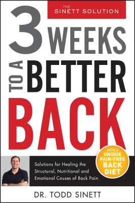 3 Weeks To A Better Back: Solutions for Healing the Structural, Nutritional, and Emotional Causes of Back Pain (The Sinett Solution)