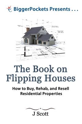 The Book on Flipping Houses: How to Buy, Rehab, and Resell Residential Properties (BiggerPockets Presents.)