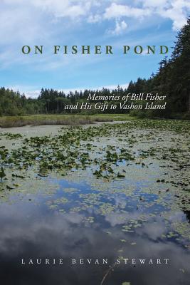 On Fishers Pond: Memories of Bill Fisher and His Gift to Vashon Island