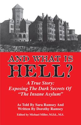 And What Is Hell: A True Story: Exposing the Dark Secrets of 'the Insane Asylum'