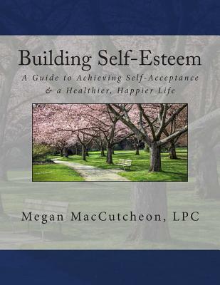 Building Self-Esteem: A Guide to Achieving Self-Acceptance & a Healthier, Happier Life - Guide