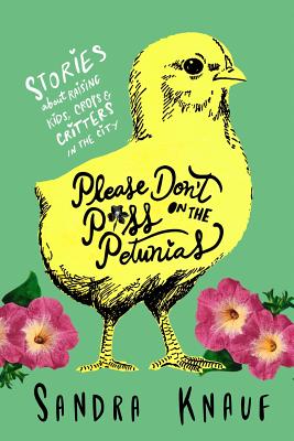 Image for Please Don't Piss on the Petunias: Stories About Raising Kids, Crops & Critters in the City Please Don't Piss on the Petunias: Stories About Raising Kids, Crops & Critters in the City