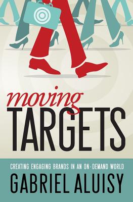 Image for Moving Targets: Creating Engaging Brands in an On-Demand World