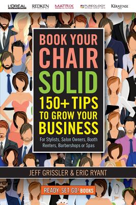 Book Your Chair Solid: 150+ Tips To Grow Your Business (For Stylists, Salon Owners, Booth Renters, Barbershops and Spas) (Ready, Set, Go Books!)