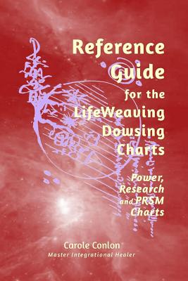 Reference Guide for the LifeWeaving Dowsing Charts: Power, Research and PRSM Charts