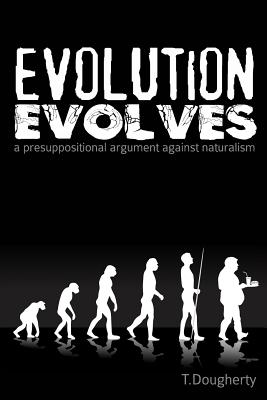 Image for Evolution Evolves: A Presuppositional Argument Against Naturalism