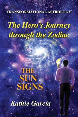 The Hero's Journey through the Zodiac: The Sun Signs: Transformational Astrology