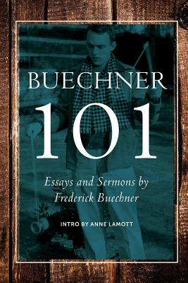 Buechner 101: Essays and Sermons by Frederick Buechner, Carl Frederick Buechner Buechner 101: Essays and Sermons by Frederick Buechner, Carl Frederick Buechner