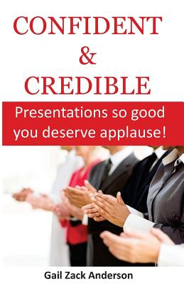 Image for Confident & Credible: Presentations so good you deserve applause! Confident & Credible: Presentations so good you deserve applause!