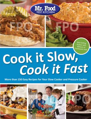 Mr. Food Test Kitchen Cook it Slow, Cook it Fast: More Than 150 Easy Recipes For Your Slow Cooker and Pressure Cooker