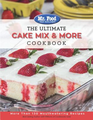 Mr. Food Test Kitchen the Ultimate Cake Mix & More Cookbook: More Than 130 Mouthwatering Recipes Volume 2