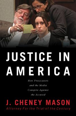 Justice in America: How the Prosecutors and the Media Conspire Against the Accused