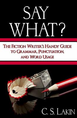 Say What: The Fiction Writer's Handy Guide to Grammar, Punctuation, and Word Usage