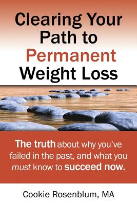 Clearing Your Path to Permanent Weight Loss: The truth about why you've failed in the past, and what you must know to succeed now.