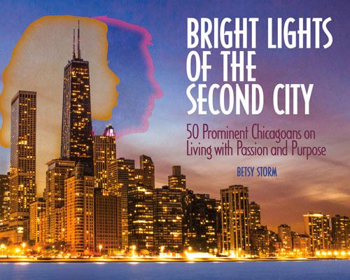Bright Lights of the Second City: 50 Prominent Chicagoans on Living with Passion and Purpose