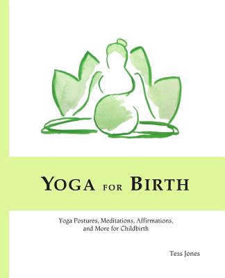 Yoga for Birth: Yoga Postures, Meditations, Affirmations, and More for Childbirth