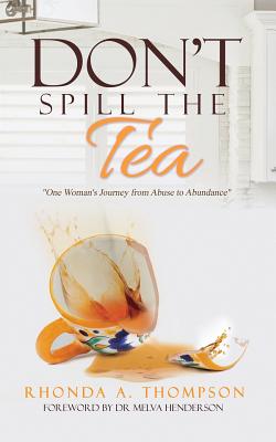 Don't Spill the Tea: One Woman's Journey from Abuse to Abundance