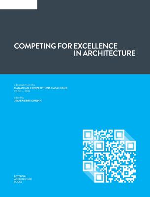 Image for Competing for Excellence in Architecture: Editorials from the Canadian Competitions Catalogue (2006 - 2016)
