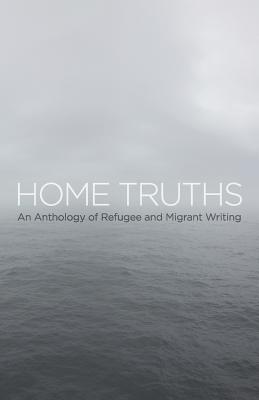 Home Truths An Anthology of Refugee and Migrant Writing