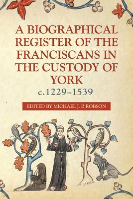 Image for A Biographical Register of the Franciscans in the Custody of York, c.1229-1539 (Yorkshire Archaeological and Historical Society Record Series, 165)