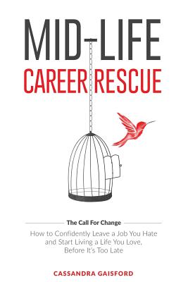 Mid-Life Career Rescue: How to confidently leave a job you hate, and start living a life you love, before its too late (Call for Change)