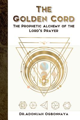The Golden Cord: The Prophetic Alchemy of the Lord's Prayer