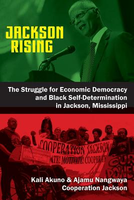 Jackson Rising: The Struggle for Economic Democracy and Black Self-Determination in Jackson, Mississippi