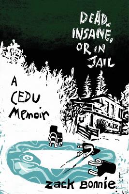 Image for Dead, Insane, or in Jail: A CEDU Memoir Dead, Insane, or in Jail: A CEDU Memoir