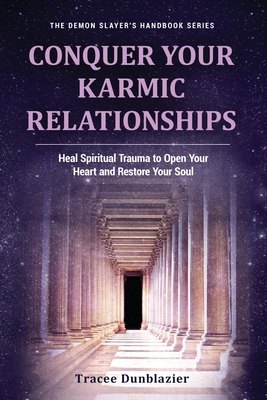 Conquer Your Karmic Relationships: Heal Spiritual Trauma to Open Your Heart