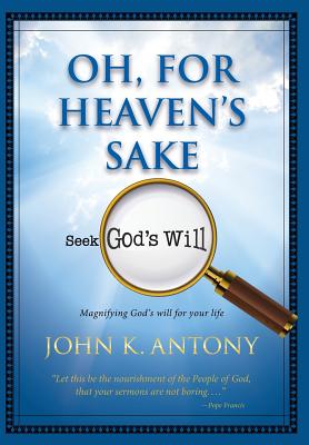 Oh, For Heaven's Sake: Magnifying God's will for your life