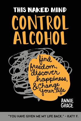 This Naked Mind; This Naked Mind Control Alcohol, Find Freedom, Discover Happiness & Change Your Life