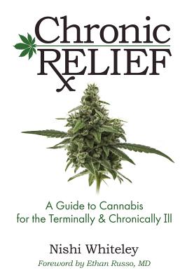 Image for Chronic Relief: A Guide to Cannabis for the Terminally and Chronically Ill Chronic Relief: A Guide to Cannabis for the Terminally and Chronically Ill